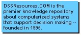DSSResources.COM is the premier knowledge repository about computerized systems 
that support decision making -- founded in 1995.